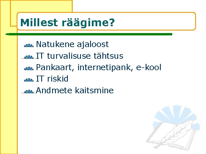 Millest räägime? Natukene ajaloost IT turvalisuse tähtsus Pankaart, internetipank, e-kool IT riskid Andmete kaitsmine