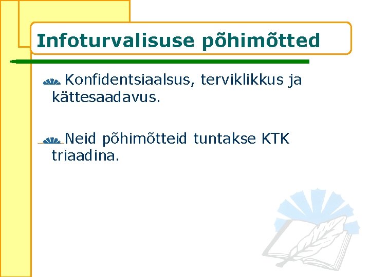 Infoturvalisuse põhimõtted Konfidentsiaalsus, terviklikkus ja kättesaadavus. Neid põhimõtteid tuntakse KTK triaadina. 