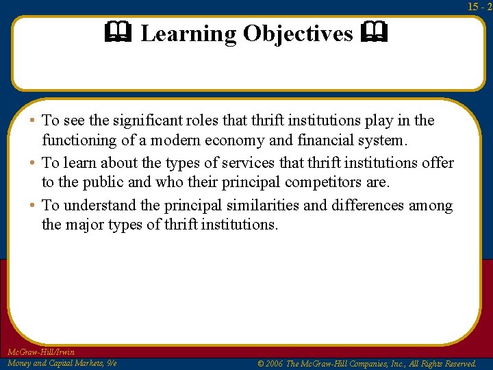 15 - 2 Learning Objectives • To see the significant roles that thrift institutions