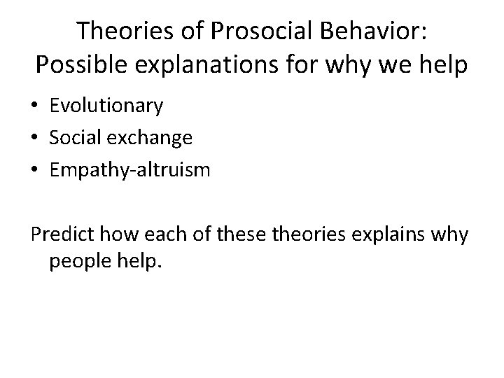 Theories of Prosocial Behavior: Possible explanations for why we help • Evolutionary • Social