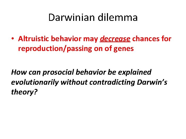 Darwinian dilemma • Altruistic behavior may decrease chances for reproduction/passing on of genes How