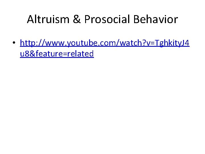 Altruism & Prosocial Behavior • http: //www. youtube. com/watch? v=Tghkity. J 4 u 8&feature=related