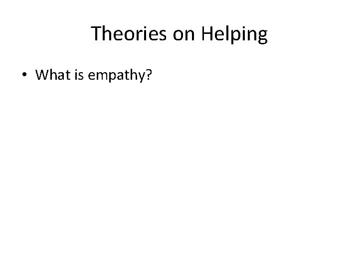 Theories on Helping • What is empathy? 