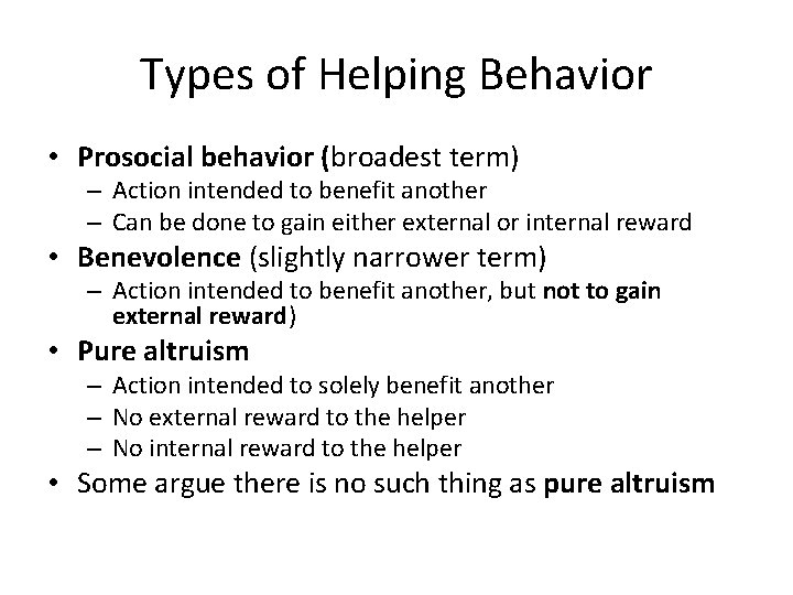 Types of Helping Behavior • Prosocial behavior (broadest term) – Action intended to benefit