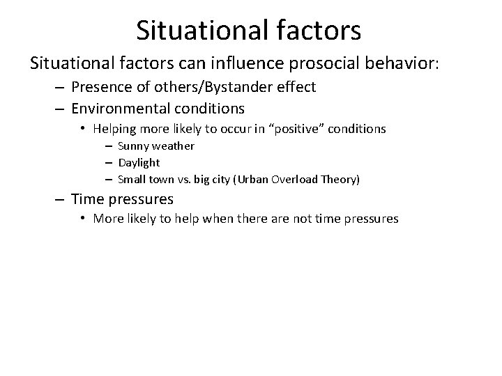 Situational factors can influence prosocial behavior: – Presence of others/Bystander effect – Environmental conditions