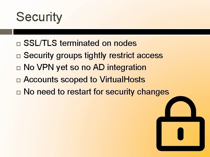 Security SSL/TLS terminated on nodes Security groups tightly restrict access No VPN yet so