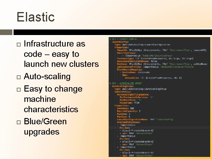 Elastic Infrastructure as code – easy to launch new clusters Auto-scaling Easy to change