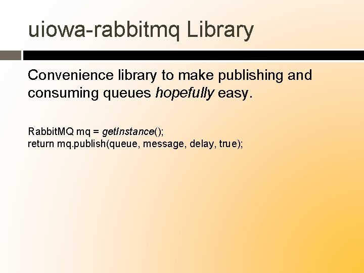 uiowa-rabbitmq Library Convenience library to make publishing and consuming queues hopefully easy. Rabbit. MQ