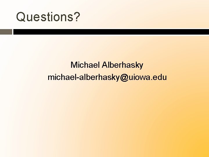 Questions? Michael Alberhasky michael-alberhasky@uiowa. edu 