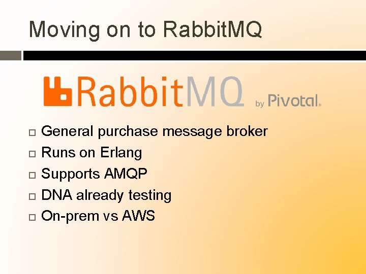 Moving on to Rabbit. MQ General purchase message broker Runs on Erlang Supports AMQP