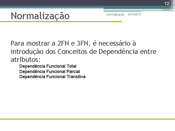 12 Normalização 24/10/2012 Para mostrar a 2 FN e 3 FN, é necessário à