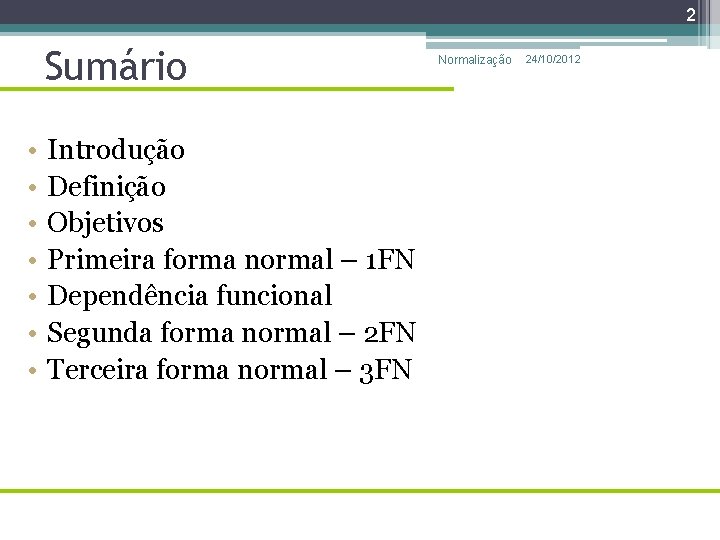 2 Sumário • • Introdução Definição Objetivos Primeira forma normal – 1 FN Dependência