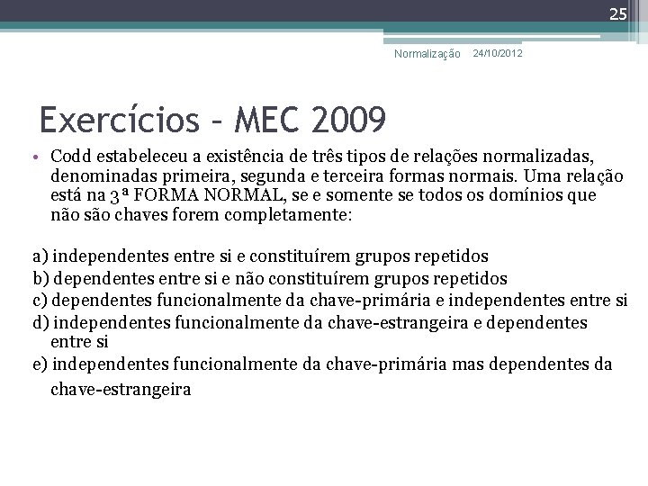 25 Normalização 24/10/2012 Exercícios – MEC 2009 • Codd estabeleceu a existência de três