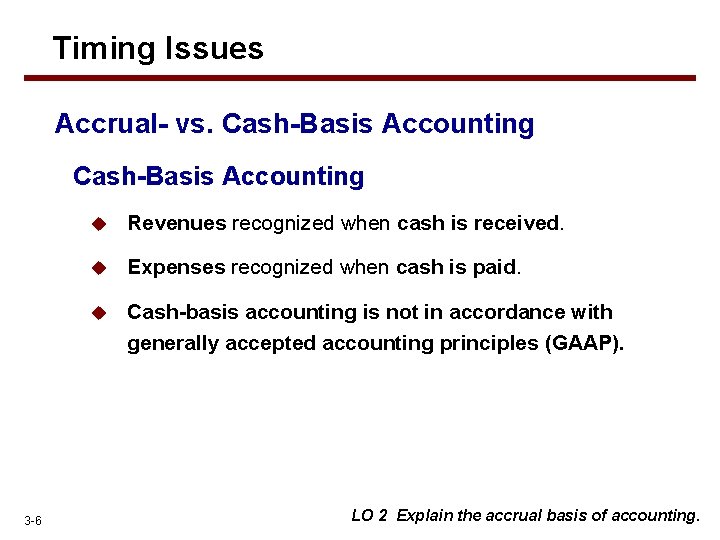 Timing Issues Accrual- vs. Cash-Basis Accounting 3 -6 u Revenues recognized when cash is