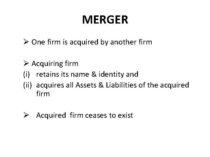 MERGER Ø One firm is acquired by another firm Ø Acquiring firm (i) retains