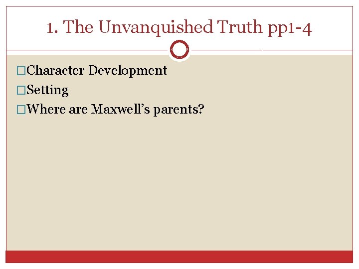 1. The Unvanquished Truth pp 1 -4 �Character Development �Setting �Where are Maxwell’s parents?