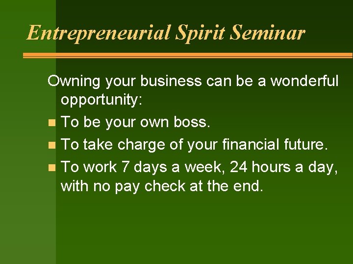 Entrepreneurial Spirit Seminar Owning your business can be a wonderful opportunity: n To be