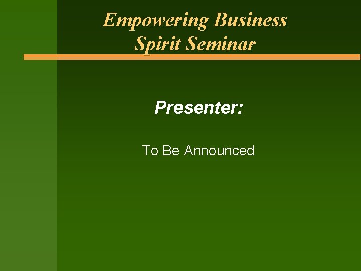 Empowering Business Spirit Seminar Presenter: To Be Announced 