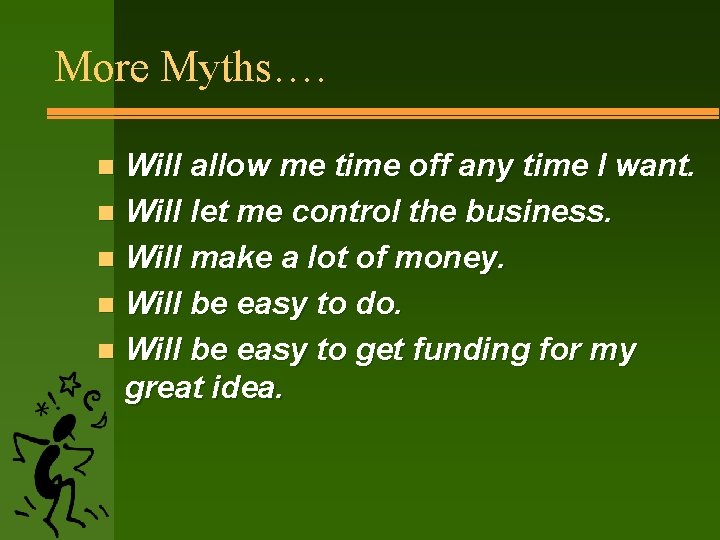 More Myths…. Will allow me time off any time I want. n Will let