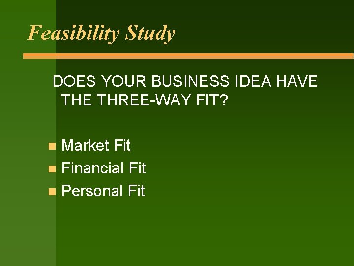 Feasibility Study DOES YOUR BUSINESS IDEA HAVE THREE-WAY FIT? Market Fit n Financial Fit