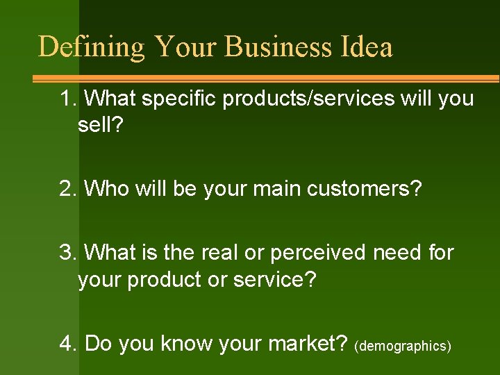 Defining Your Business Idea 1. What specific products/services will you sell? 2. Who will