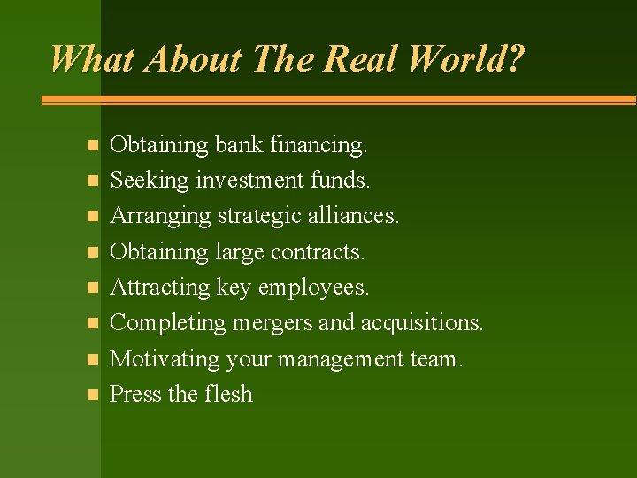 What About The Real World? n n n n Obtaining bank financing. Seeking investment