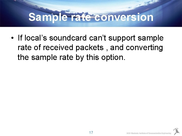 Sample rate conversion • If local’s soundcard can’t support sample rate of received packets