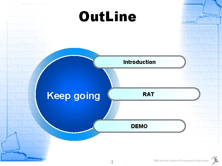 Out. Line Introduction Keep going RAT DEMO 2 2009 Graduate Institute of Communication Engineering