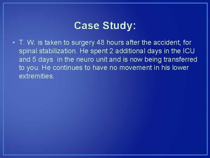 Case Study: • T. W. is taken to surgery 48 hours after the accident,