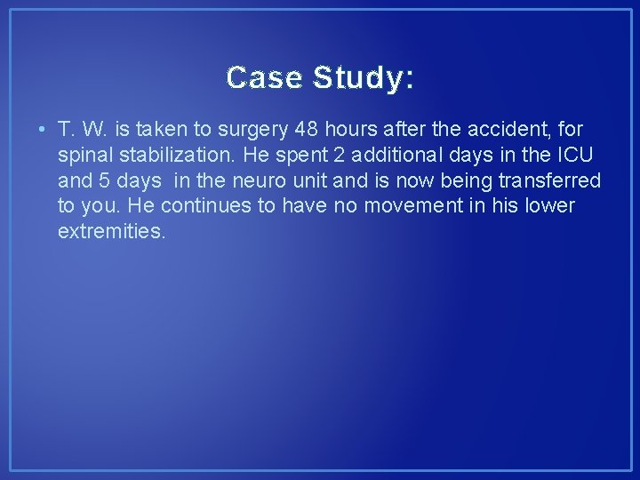 Case Study: • T. W. is taken to surgery 48 hours after the accident, Case Study: • T. W. is taken to surgery 48 hours after the accident,
