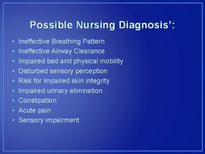 Possible Nursing Diagnosis’: • • • Ineffective Breathing Pattern Ineffective Airway Clearance Impaired bed