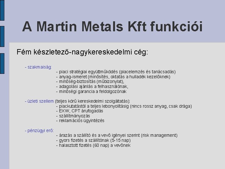 A Martin Metals Kft funkciói Fém készletező-nagykereskedelmi cég: - szakmaiság: - piaci stratégiai együttműködés