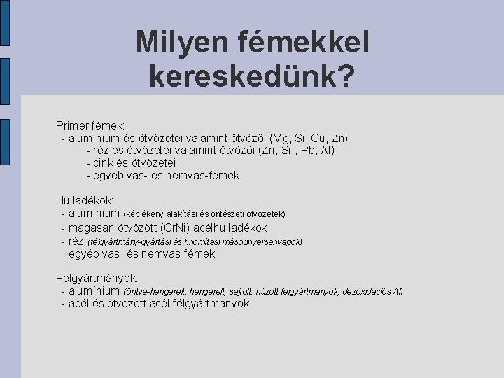 Milyen fémekkel kereskedünk? Primer fémek: - alumínium és ötvözetei valamint ötvözői (Mg, Si, Cu,