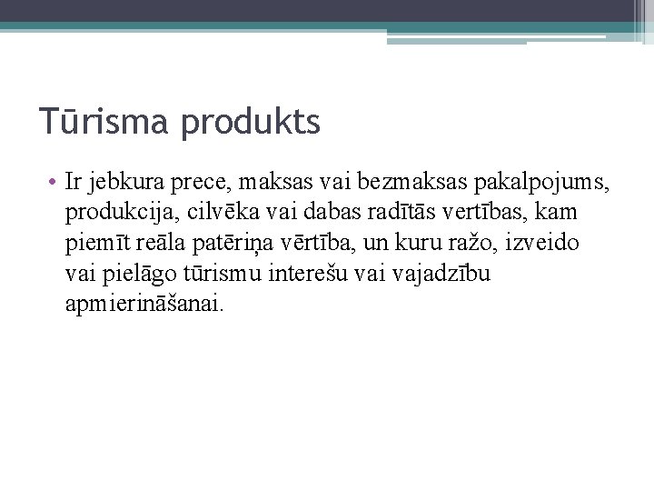 Tūrisma produkts • Ir jebkura prece, maksas vai bezmaksas pakalpojums, produkcija, cilvēka vai dabas