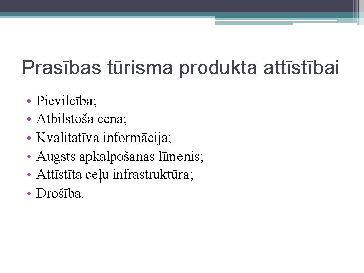 Prasības tūrisma produkta attīstībai • • • Pievilcība; Atbilstoša cena; Kvalitatīva informācija; Augsts apkalpošanas