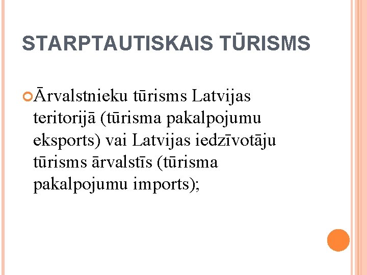 STARPTAUTISKAIS TŪRISMS Ārvalstnieku tūrisms Latvijas teritorijā (tūrisma pakalpojumu eksports) vai Latvijas iedzīvotāju tūrisms ārvalstīs