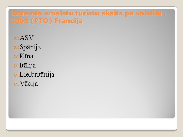 Uzņemto ārvalstu tūristu skaits pa valstīm , 2008 (PTO) Francija ASV Spānija Ķīna Itālija