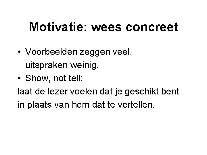 Motivatie: wees concreet • Voorbeelden zeggen veel, uitspraken weinig. • Show, not tell: laat