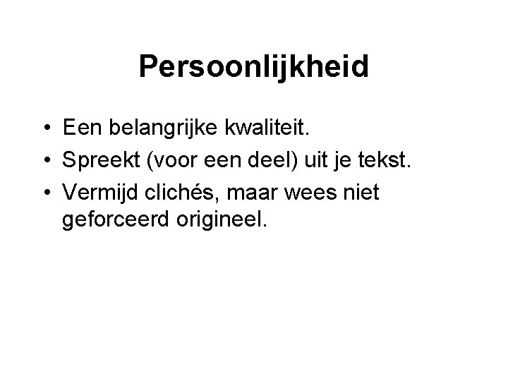 Persoonlijkheid • Een belangrijke kwaliteit. • Spreekt (voor een deel) uit je tekst. •