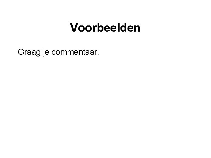 Voorbeelden Graag je commentaar. 