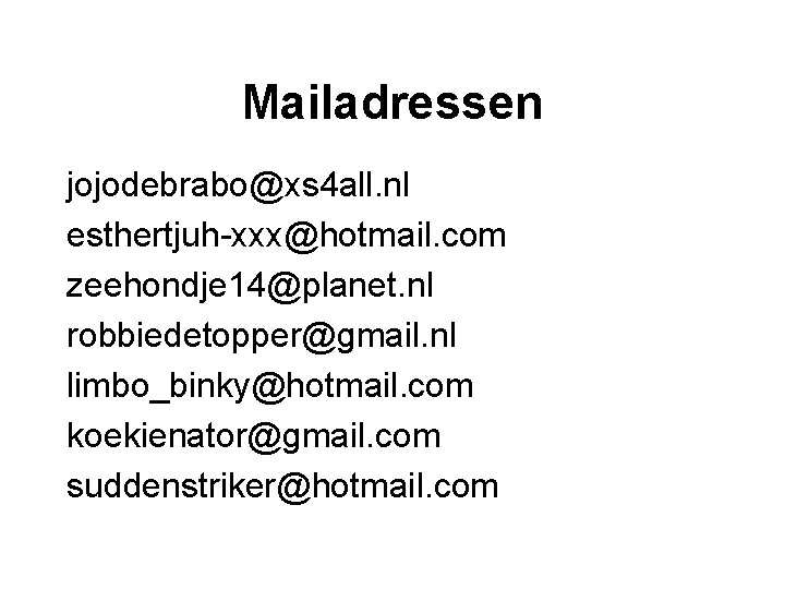Mailadressen jojodebrabo@xs 4 all. nl esthertjuh-xxx@hotmail. com zeehondje 14@planet. nl robbiedetopper@gmail. nl limbo_binky@hotmail. com