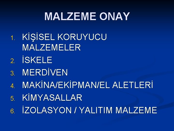 MALZEME ONAY 1. 2. 3. 4. 5. 6. KİŞİSEL KORUYUCU MALZEMELER İSKELE MERDİVEN MAKİNA/EKİPMAN/EL