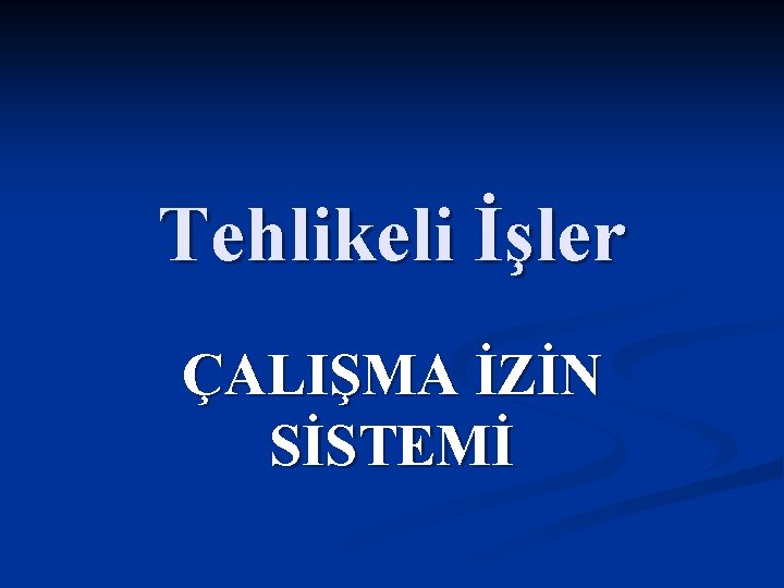 Tehlikeli İşler ÇALIŞMA İZİN SİSTEMİ 