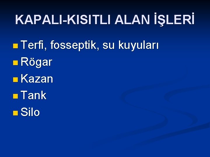 KAPALI-KISITLI ALAN İŞLERİ n Terfi, fosseptik, su kuyuları n Rögar n Kazan n Tank