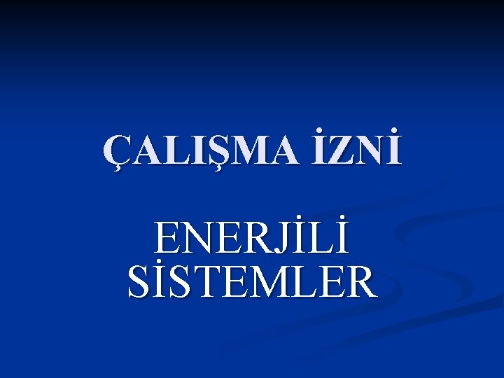 ÇALIŞMA İZNİ ENERJİLİ SİSTEMLER 