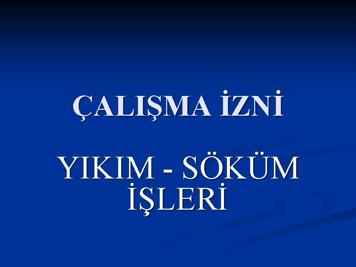 ÇALIŞMA İZNİ YIKIM - SÖKÜM İŞLERİ 