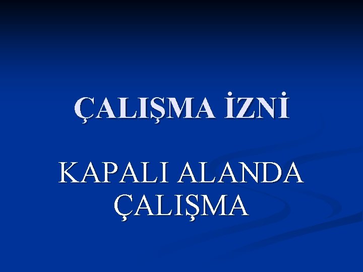 ÇALIŞMA İZNİ KAPALI ALANDA ÇALIŞMA 