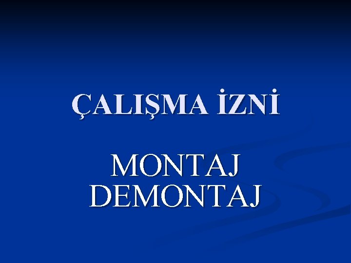 ÇALIŞMA İZNİ MONTAJ DEMONTAJ 