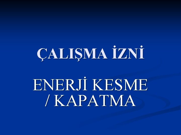 ÇALIŞMA İZNİ ENERJİ KESME / KAPATMA 