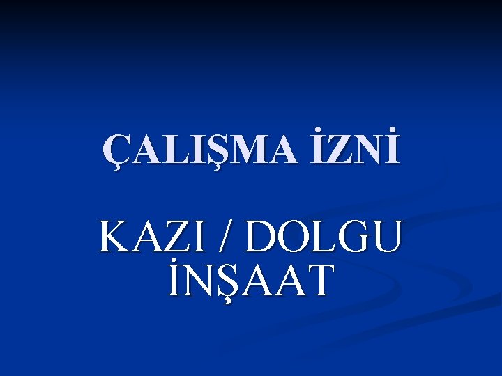 ÇALIŞMA İZNİ KAZI / DOLGU İNŞAAT 